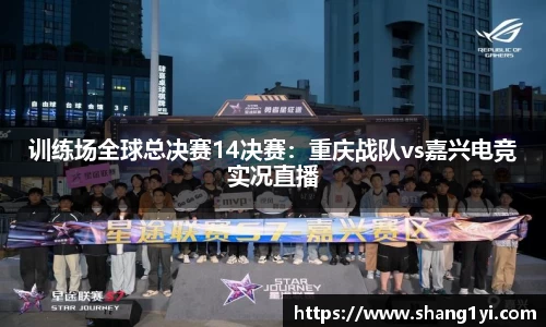 训练场全球总决赛14决赛：重庆战队vs嘉兴电竞实况直播