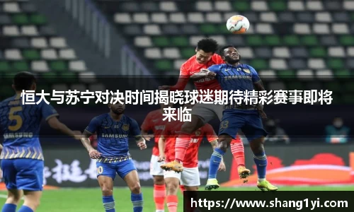 恒大与苏宁对决时间揭晓球迷期待精彩赛事即将来临