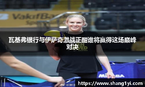 瓦基弗银行与伊萨奇激战正酣谁将赢得这场巅峰对决