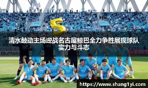 清水鼓动主场迎战名古屋鲸巴全力争胜展现球队实力与斗志